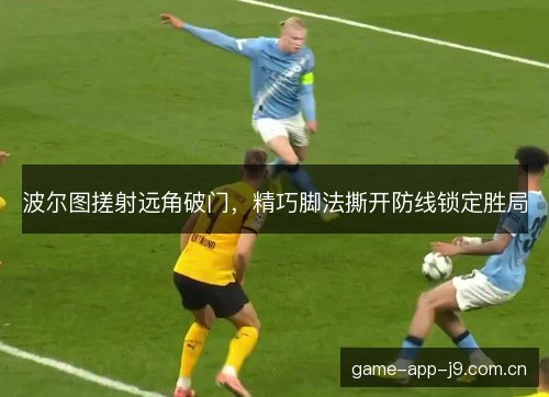 波尔图搓射远角破门，精巧脚法撕开防线锁定胜局