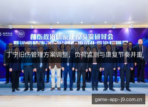 丁宁旧伤管理方案调整，负荷监测与康复节奏并重
